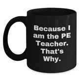 PE Teacher Gifts from Friends, Funny Black Coffee Mug for Because I Am The Pe Teacher. That's Why., Graduation Unique Gifts - Main